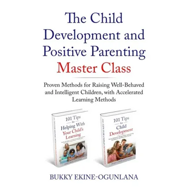 The Child Development and Positive Parenting Master Class: Proven Methods for Raising Well-Behaved and Intelligent Children, with Accelerated Learning