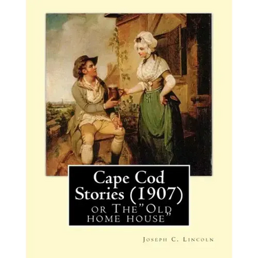 Cape Cod Stories (1907), By: Joseph C. Lincoln (illustrated)Original Version: Cape Cod Stories or The"Old home house"