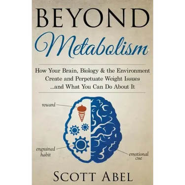 Beyond Metabolism: How Your Brain, Biology and the Environment Create and Perpetuate Weight Issues and What You Can Do About It