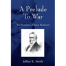 A Prelude To War: The Presidency of James Buchanan