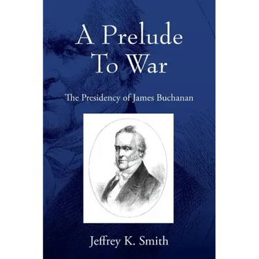 A Prelude To War: The Presidency of James Buchanan