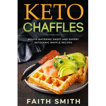 Keto Chaffles: Mouth Watering Sweet and Savory Ketogenic Waffle Recipes