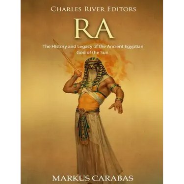 Ra: The History and Legacy of the Ancient Egyptian God of the Sun