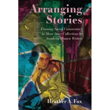 Arranging Stories: Framing Social Commentary in Short Story Collections by Southern Women Writers