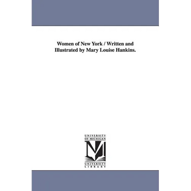 Women of New York / Written and Illustrated by Mary Louise Hankins.