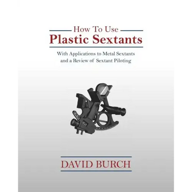 How to Use Plastic Sextants: With Applications to Metal Sextants and a Review of Sextant Piloting