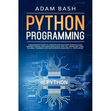 Python Programming: A beginners' guide to understand machine learning and master coding. Includes Smalltalk, Java, TCL, JavaScript, Perl,