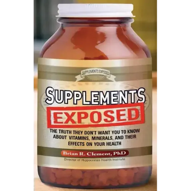 Supplements Exposed: The Truth They Don't Want You to Know about Vitamins, Minerals, and Their Effects on Your Health