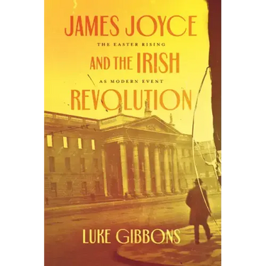 James Joyce and the Irish Revolution: The Easter Rising as Modern Event