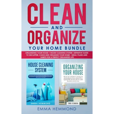 Clean and Organize Your Home Bundle: Organizing your House + House Cleaning System - Definitive Guide to Declutter, Clean and Organize Your Home - Ide