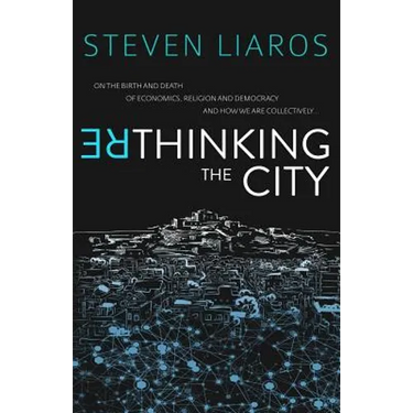 Rethinking the City: On the Birth and Death of Economics, Religion and Democracy and how we are collectively...
