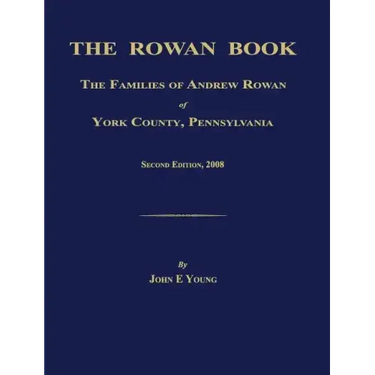 The Rowan Book: The Families of Andrew Rowan of York County, Pennsylvania. Second Edition, 2008.