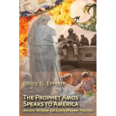 The Prophet Amos Speaks to America: Ancient Wisdom for Contemporary Politics