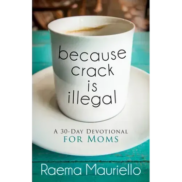 Because Crack Is Illegal: A 30-Day Devotional for Moms