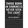 Those Born In Darkness Never Seek The Light