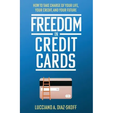 Freedom in Credit Cards: How to Take Charge of Your Life, Your Credit, and Your Future