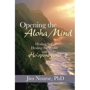 Opening the Aloha Mind: Healing Self, Healing the World with Ho'oponopono