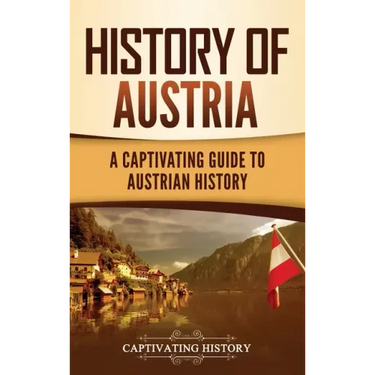 History of Austria: A Captivating Guide to Austrian History