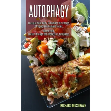 Autophagy Keto: Energize Your Body to Combat the Effects of Aging and Remove Toxins (Boost Your Energy Through the Process of Autophag