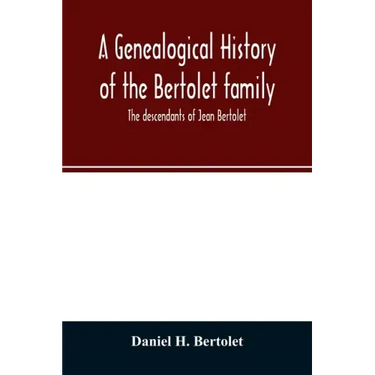 A genealogical history of the Bertolet family: the descendants of Jean Bertolet