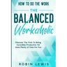 How To Do The Work: Discover The Trick To Being Incredibly Productive Yet Have Plenty of Time For Fun