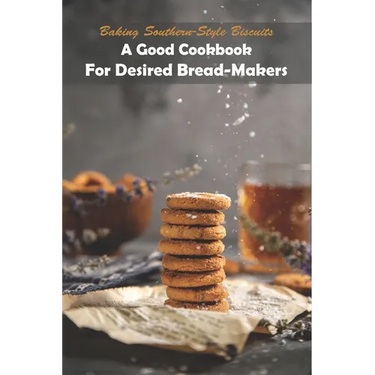Baking Southern-style Biscuits_ A Good Cookbook For Desired Bread-makers: And Cornbread
