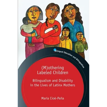 (M)Othering Labeled Children: Bilingualism and Disability in the Lives of Latinx Mothers