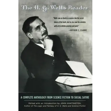H.G. Wells Reader: A Complete Anthology from Science Fiction to Social Satire