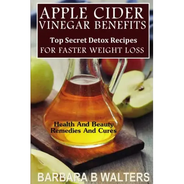 Apple Cider Vinegar Benefits: Top Secret Detox Recipes To Cleanse And Detox For Faster Weight Loss