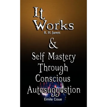It Works by R. H. Jarrett AND Self Mastery Through Conscious Autosuggestion by Emile Coue