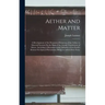 Aether and Matter: A Development of the Dynamical Relations of the Aether to Material Systems On the Basis of the Atomic Constitution of