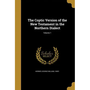 The Coptic Version of the New Testament in the Northern Dialect; Volume 1
