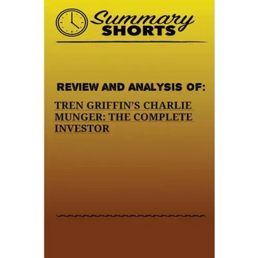Review And Analysis Of: : Tren Griffins's Charlie Munger: The Complete Investor