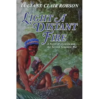 Light a Distant Fire: A Novel of Osceola and the Second Seminole War