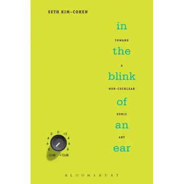 In the Blink of an Ear: Toward a Non-Cochlear Sonic Art