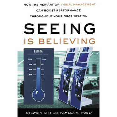 Seeing Is Believing: How the New Art of Visual Management Can Boost Performance Throughout Your Organization