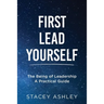First Lead Yourself: The Being of Leadership - A Practical Guide