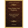 Types, Psalms, And Prophecies: Being A Series Of Old Testament Studies (1907)