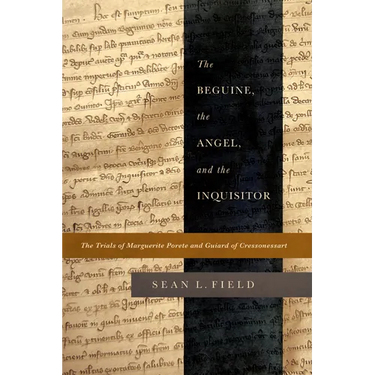 The Beguine, the Angel, and the Inquisitor: The Trials of Marguerite Porete and Guiard of Cressonessart