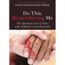 Do This, Remembering Me: The Spiritual Care of Those with Alzheimer's and Dementia