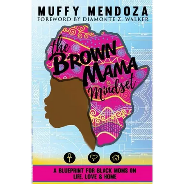 The Brown Mama Mindset: A Blueprint for Black Moms on Life, Love and Home