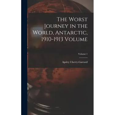 The Worst Journey in the World, Antarctic, 1910-1913 Volume; Volume 1
