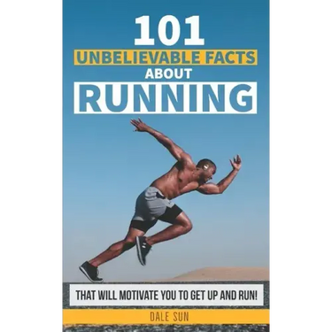 101 Unbelievable Facts about Running That Will Motivate You to Get Up and Run!