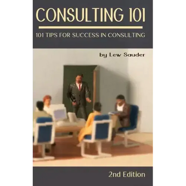 Consulting 101, 2nd Edition: 101 Tips for Success in Consulting