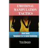 Emotional Manipulation Tactics: 35 Covert Tactics Manipulators Use To Control Relationships