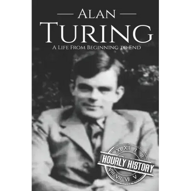 Alan Turing: A Life From Beginning to End