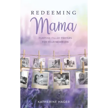 Redeeming Mama: Purpose-Filled Prayers for Your Newborn