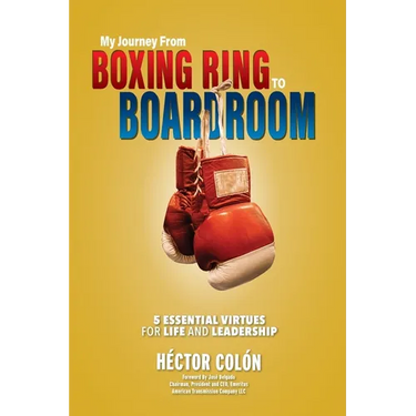 My Journey from Boxing Ring to Boardroom: 5 Essential Virtues for Life and Leadership