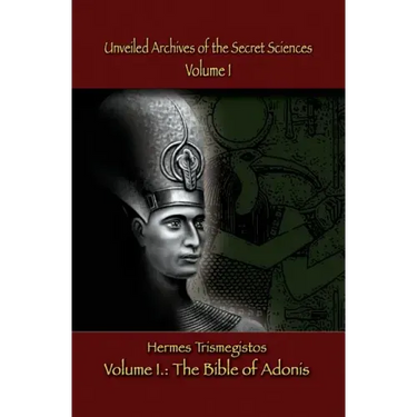 Unveiled Archives of the Secret Sciences: Part I: The Bible of Adonis