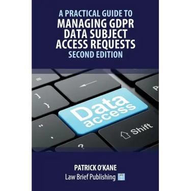 A Practical Guide to Managing GDPR Data Subject Access Requests - Second Edition